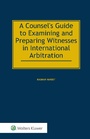 Cover: A Counsel's Guide to Examining and Preparing Witnesses in International Arbitration - Kluwer Law International