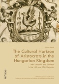 Cover: The Cultural Horizon of Aristocrats in the Hungarian Kingdom - Praesens Verlag