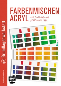 Abbildung von: Grundlagenwerkstatt: Farbenmischen Acryl - Mit Farbtafeln und praktischen Tipps - Edition Michael Fischer / EMF Verlag