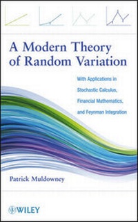 Enlarge image Cover: A Modern Theory of Random Variation - With Applications in Stochastic Calculus, Financial Mathematics, and Feynman Integration - Wiley