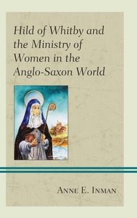 Abbildung von: Hild of Whitby and the Ministry of Women in the Anglo-Saxon World - Bloomsbury eBooks US