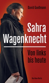 Abbildung von: Von links bis heute: Sahra Wagenknecht - Das Neue Berlin