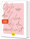 Cover: Gib dir die Liebe, die du verdienst - Gr&auml;fe und Unzer