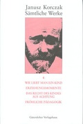Cover: Wie liebt man ein Kind. Erziehungsmomente. Das Recht des Kindes auf Achtung. Fr&ouml;hliche P&auml;dagogik. - G&uuml;tersloher Verlagshaus