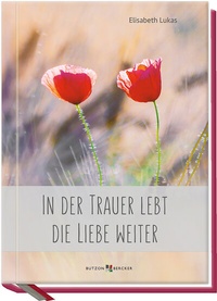 Abbildung von: In der Trauer lebt die Liebe weiter - Butzon & Bercker