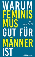 Cover: Warum Feminismus gut f&uuml;r M&auml;nner ist - Christoph Links Verlag
