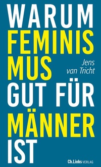 Abbildung von: Warum Feminismus gut für Männer ist - Christoph Links Verlag