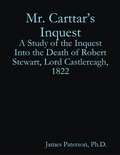 Cover: Mr. Carttar's Inquest: A Study of the Inquest Into the Death of Robert Stewart, Lord Castlereagh, 1822 - Lulu.com