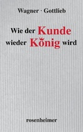 Cover: Wie der Kunde wieder K&ouml;nig wird - Rosenheimer Verlagshaus