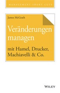 Cover: Ver&auml;nderungen managen mit Hamel, Drucker, Machiavelli & Co. - Wiley-VCH