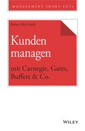 Cover: Kunden managen mit Carnegie, Gates, Buffett & Co. - Wiley-VCH