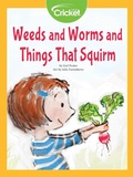 Cover: Weeds and Worms and Things That Squirm - Cricket Media