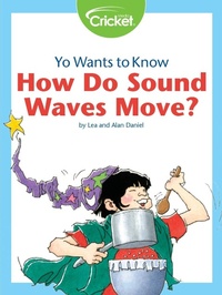 Enlarge image Cover: Yo Wants to Know: How Do Sound Waves Move? - Cricket Media
