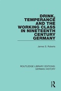 Cover: Drink, Temperance and the Working Class in Nineteenth Century Germany - Routledge