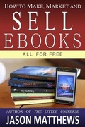 Cover: How to Make, Market and Sell Ebooks - All for Free - Jason Matthews
