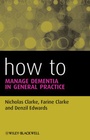 Cover: How to Manage Dementia in General Practice - Wiley-Blackwell