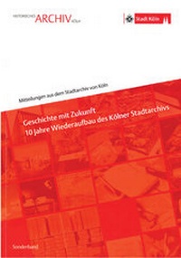 Abbildung von: Geschichte mit Zukunft - 10 Jahre Wiederaufbau des Kölner Stadtarchivs - Stadt Köln Historisches Archiv mit Rheinischem Bildarchiv