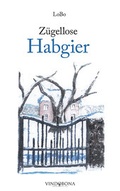 Cover: Z&uuml;gellose Habgier - Vindobona Verlag in der Verlags- und Medienhaus WSB GmbH