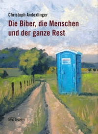 Abbildung von: Die Biber, die Menschen und der ganze Rest - edition lex liszt 12