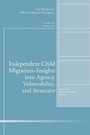 Cover: Independent Child Migrations: Insights into Agency, Vulnerability, and Structure - Jossey-Bass