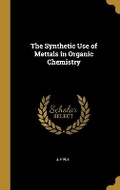Cover: The Synthetic Use of Mettals in Organic Chemistry - Wentworth Press