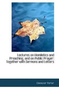 Cover: Lectures on Homiletics and Preaching, and on Public Prayer; Together with Sermons and Letters - BiblioLife