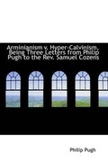 Cover: Arminianism V. Hyper-Calvinism, Being Three Letters from Philip Pugh to the REV. Samuel Cozens - BiblioLife
