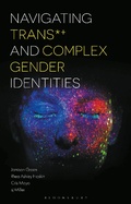 Cover: Navigating Trans and Complex Gender Identities - Bloomsbury Academic