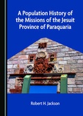 Cover: A Population History of the Missions of the Jesuit Province of Paraquaria - Cambridge Scholars Publishing