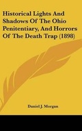 Cover: Historical Lights and Shadows of the Ohio Penitentiary, and Horrors of the Death Trap (1898) - Kessinger Publishing