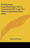 Cover: Arithmetique Logarithmetique, Ou La Construction Et Usage Des Tables Logarithmetiques (1628) - Kessinger Publishing