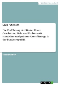 Abbildung von: Die Einfuehrung der Riester Rente. Geschichte, Ziele und Problematik staatlicher und privater Altersfuersorge in der Bundesrepublik - GRIN Verlag
