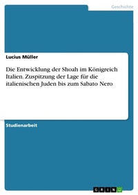 Abbildung von: Die Entwicklung der Shoah im Koenigreich Italien. Zuspitzung der Lage fuer die italienischen Juden bis zum Sabato Nero - GRIN Verlag