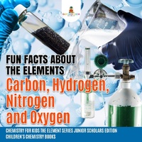 Abbildung von: Fun Facts about the Elements: Carbon, Hydrogen, Nitrogen and Oxygen Chemistry for Kids the Element Series Junior Scholars Edition Children's Chemistry Books - Baby Professor