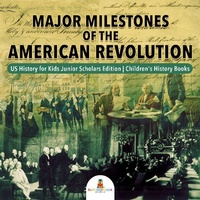 Abbildung von: Major Milestones of the American Revolution Us History for Kids Junior Scholars Edition Children's History Books - Baby Professor