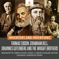 Abbildung von: Inventors and Inventions: Thomas Edison, Gramham Bell, Johannes Gutenberg and the Wright Brothers Biography of Famous People Grade 3 Junior Scholars Edition Children's Biography Books - Dissected Lives