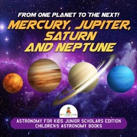 Abbildung von: From One Planet to the Next! Mercury, Jupiter, Saturn and Neptune Astronomy for Kids Junior Scholars Edition Children's Astronomy Books - Baby Professor