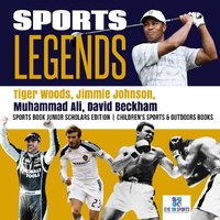 Abbildung von: Sports Legends : Tiger Woods, Jimmie Johnson, Muhammad Ali, David Beckham | Sports Book Junior Scholars Edition | Children's Sports & Outdoors Books - Eye On Sports