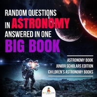 Abbildung von: Random Questions in Astronomy Answered in One Big Book Astronomy Book Junior Scholars Edition Children's Astronomy Books - Baby Professor