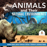 Abbildung von: Animals and Their Natural Environments Animal Book Junior Scholars Edition Children's Animals Books - Baby Professor
