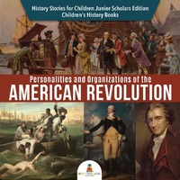 Abbildung von: Personalities and Organizations of the American Revolution History Stories for Children Junior Scholars Edition Children's History Books - Baby Professor