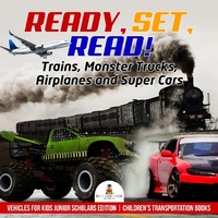 Abbildung von: Ready, Set, Read! Trains, Monster Trucks, Airplanes and Super Cars Vehicles for Kids Junior Scholars Edition Children's Transportation Books - Baby Professor