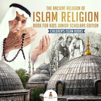 Abbildung von: The Ancient Religion of Islam Religion Book for Kids Junior Scholars Edition Children's Islam Books - Baby Professor