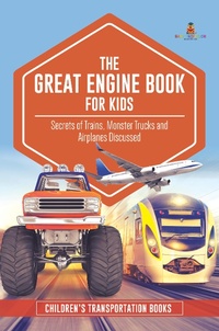Abbildung von: The Great Engine Book for Kids: Secrets of Trains, Monster Trucks and Airplanes Discussed Children's Transportation Books - Baby Professor