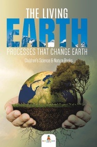 Abbildung von: The Living Earth: Processes That Change Earth Children's Science & Nature Books - Baby Professor