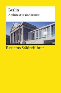 Abbildung von: Reclams Städteführer Berlin. Architektur und Kunst - Der Reiseführer für Kulturinteressierte - Reclam