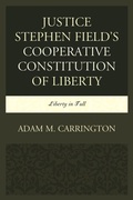 Cover: Justice Stephen Field's Cooperative Constitution of Liberty - Lexington Books