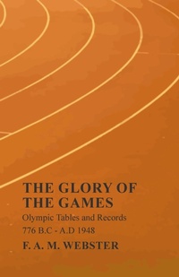 Abbildung von: The Glory of the Games - Olympic Tables and Records - 776 B.C - A.D 1948;With the Extract 'Classical Games' by Francis Storr - Read Books