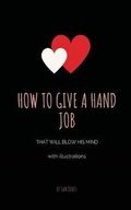 Cover: How To Give A Hand Job That Will Blow His Mind (With Illustrations) - Flying Colors Publishing