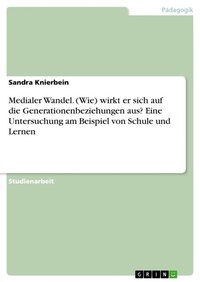 Abbildung von: Medialer Wandel. (Wie) wirkt er sich auf die Generationenbeziehungen aus? Eine Untersuchung am Beispiel von Schule und Lernen - GRIN Verlag